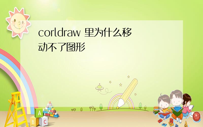 corldraw 里为什么移动不了图形