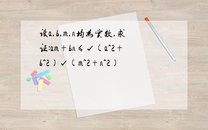 设a,b,m,n均为实数,求证:am+bn≤√(a^2+b^2)√(m^2+n^2)