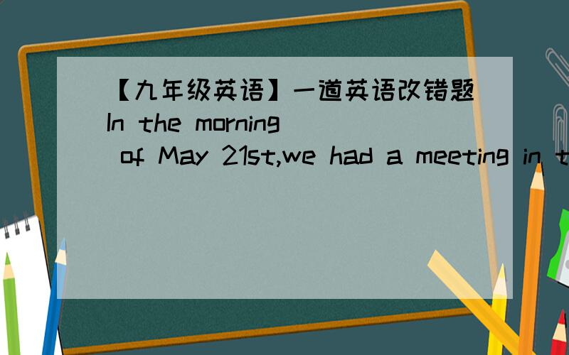 【九年级英语】一道英语改错题In the morning of May 21st,we had a meeting in the hall.-- -------- --- --A B C D