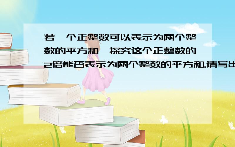 若一个正整数可以表示为两个整数的平方和,探究这个正整数的2倍能否表示为两个整数的平方和.请写出探究过程