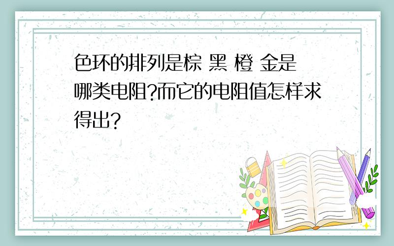 色环的排列是棕 黑 橙 金是哪类电阻?而它的电阻值怎样求得出?