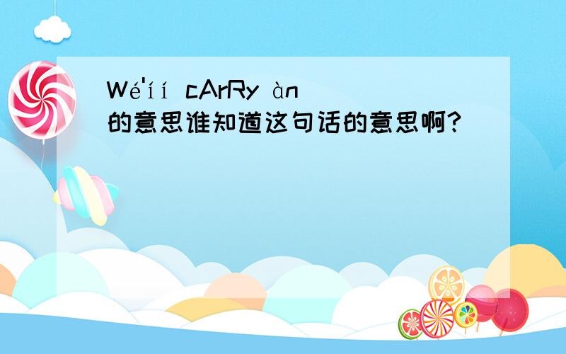 Wé'íí cArRy àn的意思谁知道这句话的意思啊?