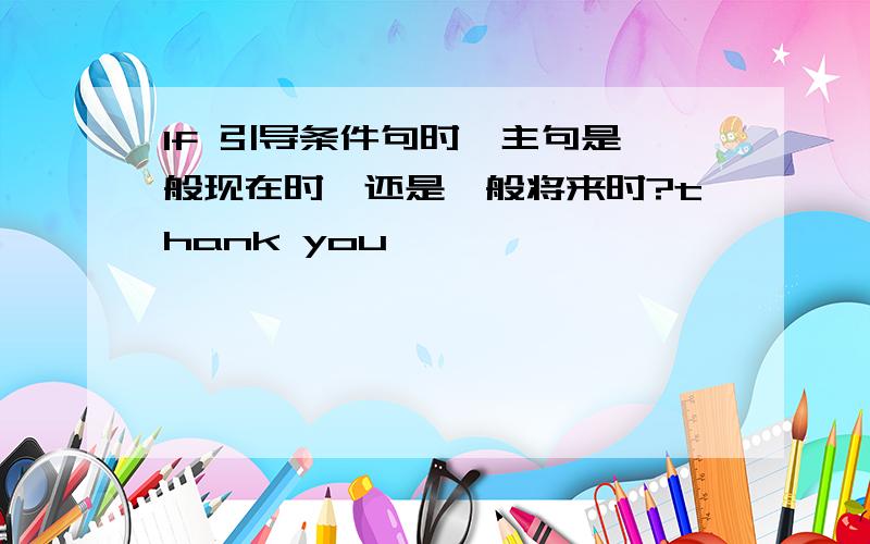 If 引导条件句时,主句是一般现在时,还是一般将来时?thank you