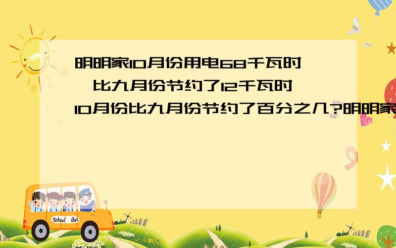 明明家10月份用电68千瓦时,比九月份节约了12千瓦时,10月份比九月份节约了百分之几?明明家10月份用电68千瓦时,10月份比九月份节约了12千瓦时,10月份比九月份节约了百分之几?