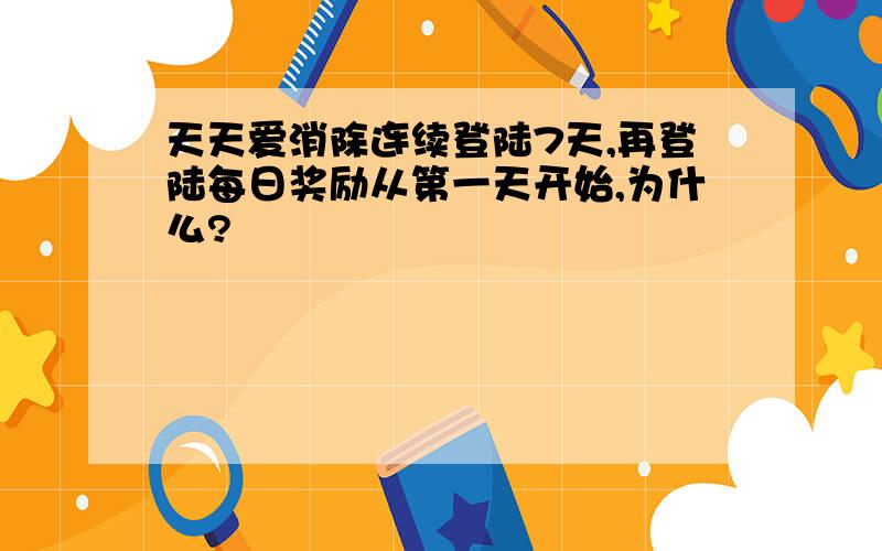 天天爱消除连续登陆7天,再登陆每日奖励从第一天开始,为什么?