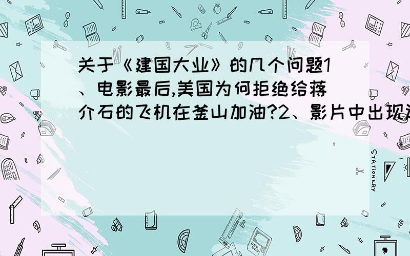 关于《建国大业》的几个问题1、电影最后,美国为何拒绝给蒋介石的飞机在釜山加油?2、影片中出现过薄一波这个人吗?如果有,在什么时候?