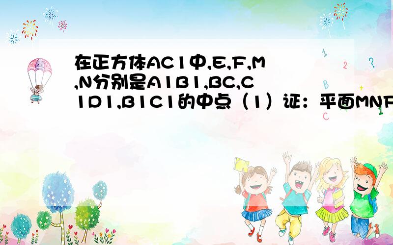 在正方体AC1中,E,F,M,N分别是A1B1,BC,C1D1,B1C1的中点（1）证：平面MNF垂直平面ENF（2）求二面角M-EF-N的余弦值