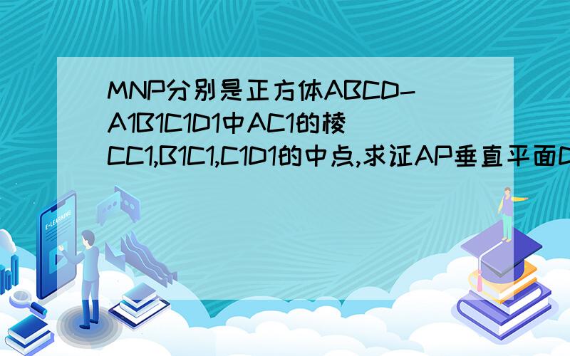 MNP分别是正方体ABCD-A1B1C1D1中AC1的棱CC1,B1C1,C1D1的中点,求证AP垂直平面D1MN求D1C1与平面D1MN所成角的正弦值