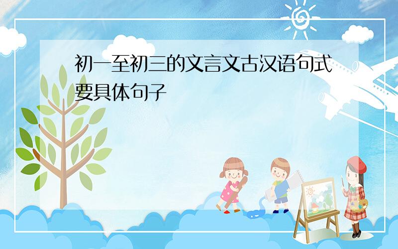 初一至初三的文言文古汉语句式要具体句子