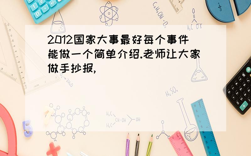 2012国家大事最好每个事件能做一个简单介绍.老师让大家做手抄报,