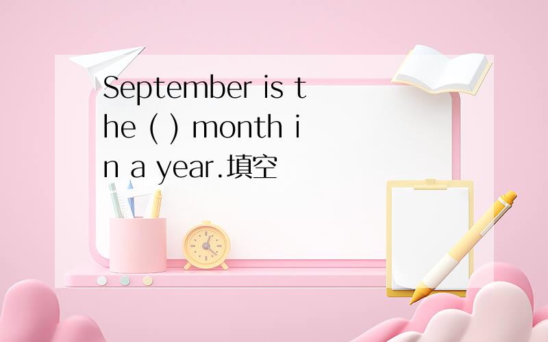 September is the ( ) month in a year.填空