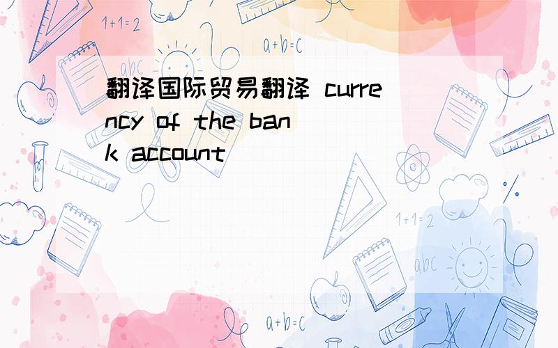 翻译国际贸易翻译 currency of the bank account