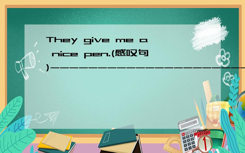 They give me a nice pen.(感叹句)------------------------------------------ -------------------------------------------- The boy is very stong,he can carry the heavy box.(合并句子)The boy is strong _____ _____ carry the heavy box.The boy is so