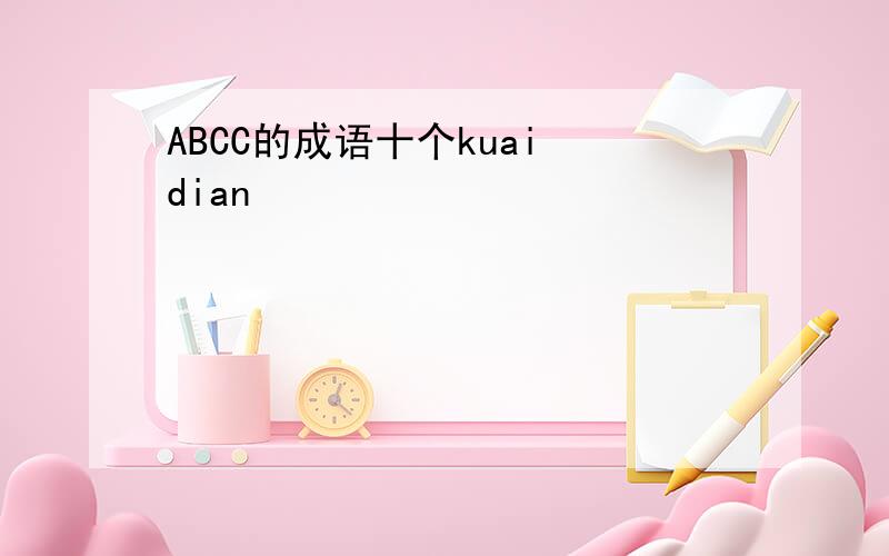 ABCC的成语十个kuai dian