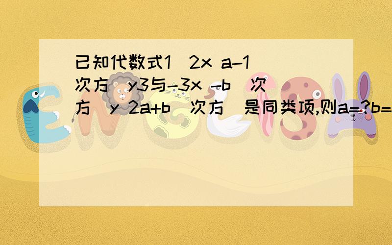 已知代数式1\2x a-1(次方)y3与-3x -b(次方)y 2a+b(次方)是同类项,则a=?b=?