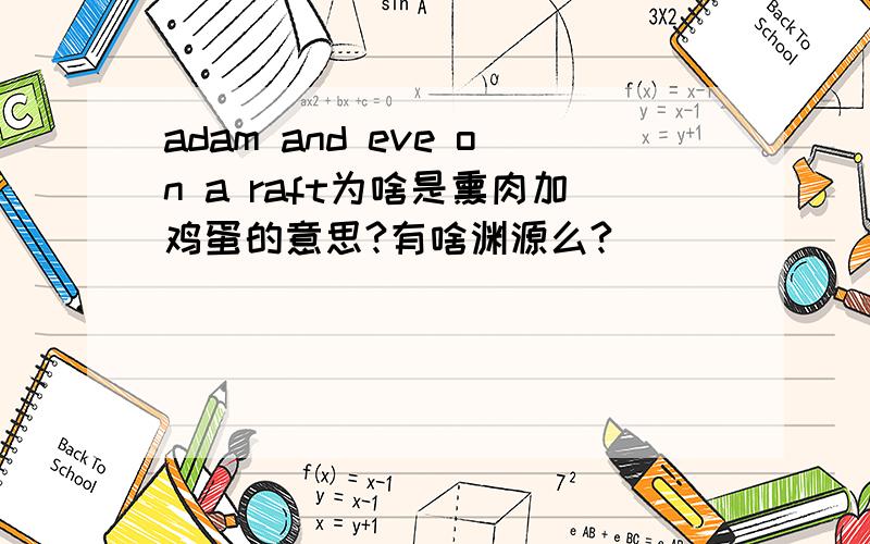 adam and eve on a raft为啥是熏肉加鸡蛋的意思?有啥渊源么?