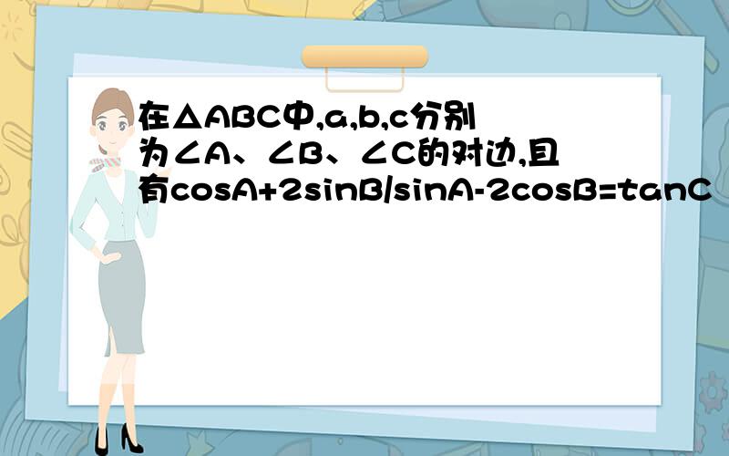 在△ABC中,a,b,c分别为∠A、∠B、∠C的对边,且有cosA+2sinB/sinA-2cosB=tanC（1）求cosB/sinA的值（2）若a=2,b=1,求△ABC的面积S呃..如果说把tanC化成-tan（A+B）,再两角和正切展开,再把tan用sin/cos表示,化简,