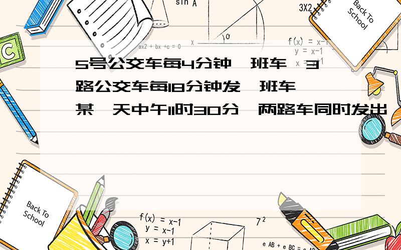 5号公交车每4分钟一班车,3路公交车每18分钟发一班车,某一天中午11时30分,两路车同时发出,问：下次两路车同时发出是什么时间?