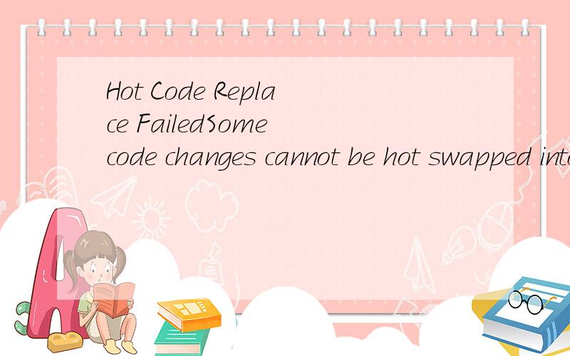 Hot Code Replace FailedSome code changes cannot be hot swapped into a running virtual machine,such as changing method names or introducing errors into running code.The current target virtual machine {jboss4Server] was unable to replaceIt is safe to c