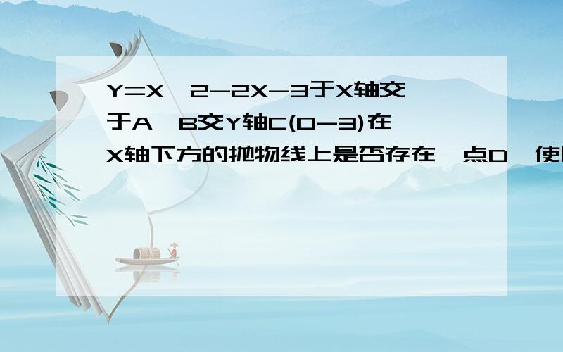 Y=X^2-2X-3于X轴交于A,B交Y轴C(0-3)在X轴下方的抛物线上是否存在一点D,使四边形ABDC的面积最大