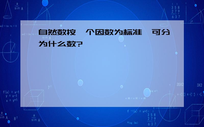 自然数按一个因数为标准,可分为什么数?