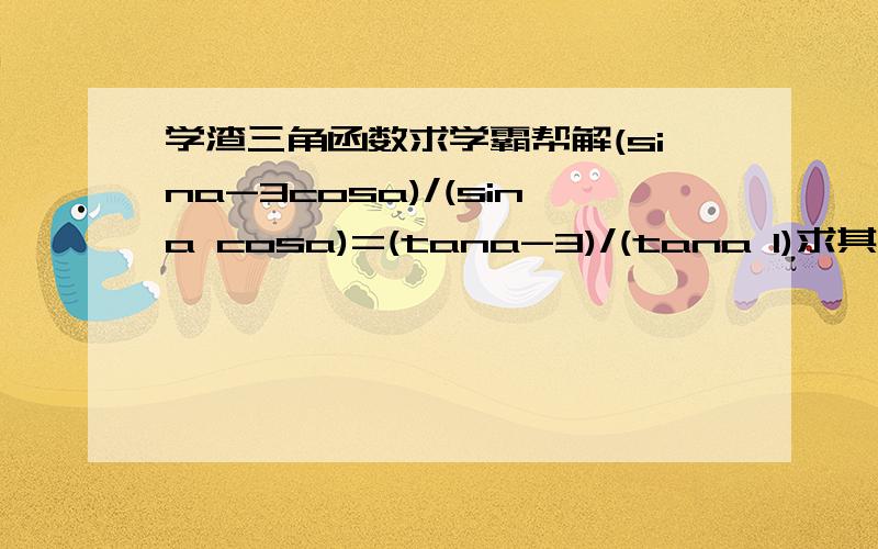 学渣三角函数求学霸帮解(sina-3cosa)/(sina cosa)=(tana-3)/(tana 1)求其转换过程!详细点的(sina-3cosa)/(sina cosa)=(tana-3)/(tana 1)这个