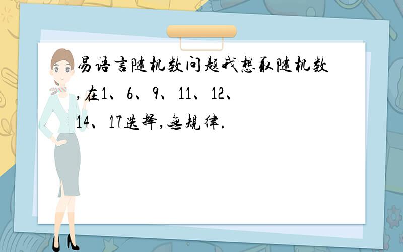 易语言随机数问题我想取随机数,在1、6、9、11、12、14、17选择,无规律.