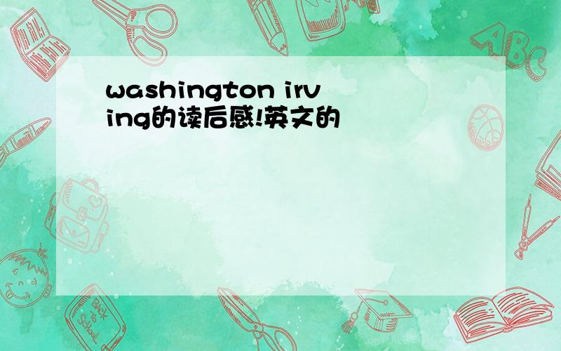 washington irving的读后感!英文的