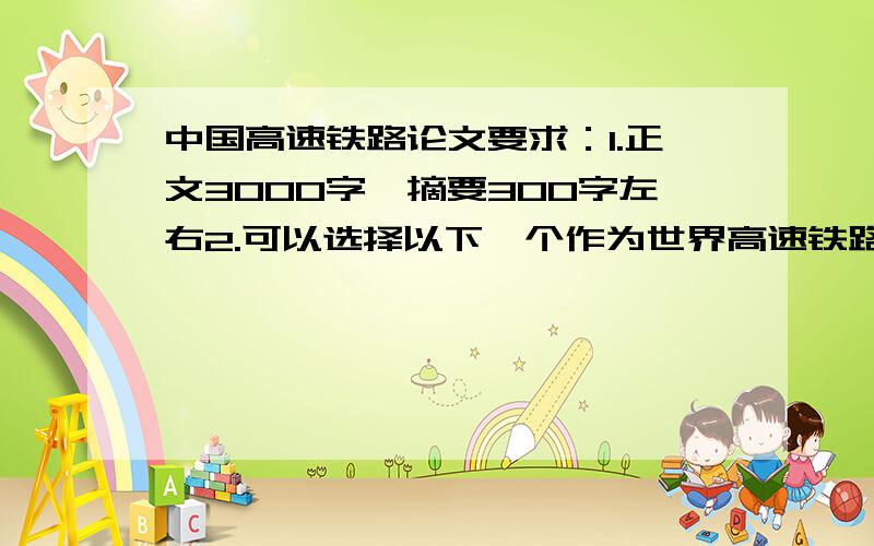 中国高速铁路论文要求：1.正文3000字,摘要300字左右2.可以选择以下一个作为世界高速铁路发展中国高速铁路发展高速铁路线路的技术标准高速铁路的控制信号、通信技术的特点高速磁悬浮列