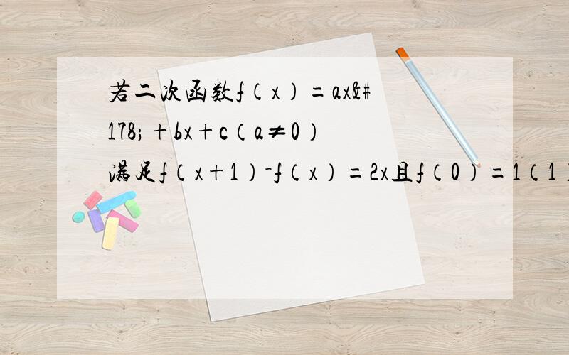 若二次函数f（x）=ax²+bx+c（a≠0）满足f（x+1）－f（x）=2x且f（0）=1（1）求f（x）解析式（2）若在区间[-1,1]不等式f（x）＞2x+m恒成立,求m的取值范围