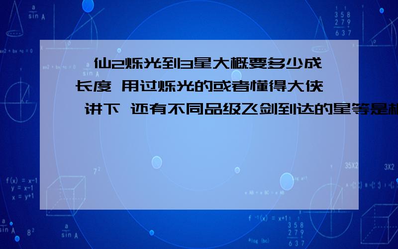 诛仙2烁光到3星大概要多少成长度 用过烁光的或者懂得大侠 讲下 还有不同品级飞剑到达的星等是相同的成长度