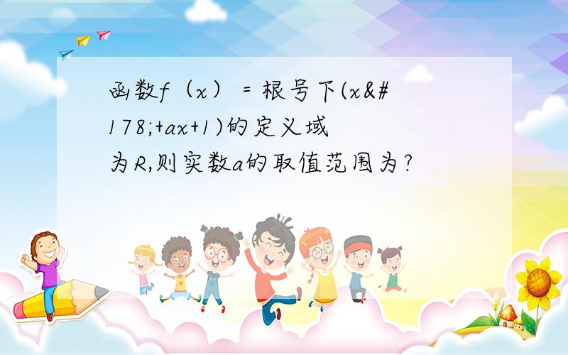 函数f（x）＝根号下(x²+ax+1)的定义域为R,则实数a的取值范围为?