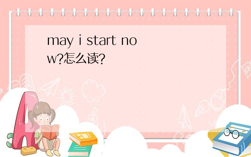 may i start now?怎么读?