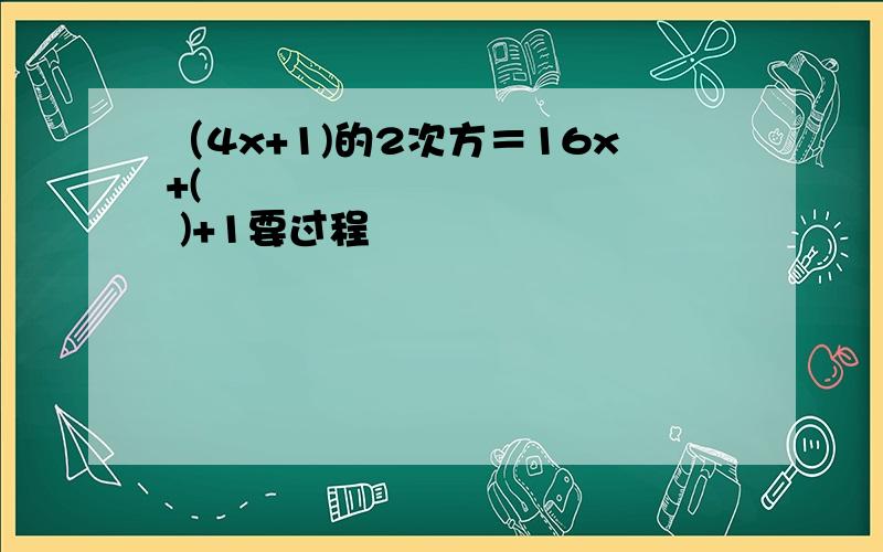 （4x+1)的2次方＝16x+(             )+1要过程