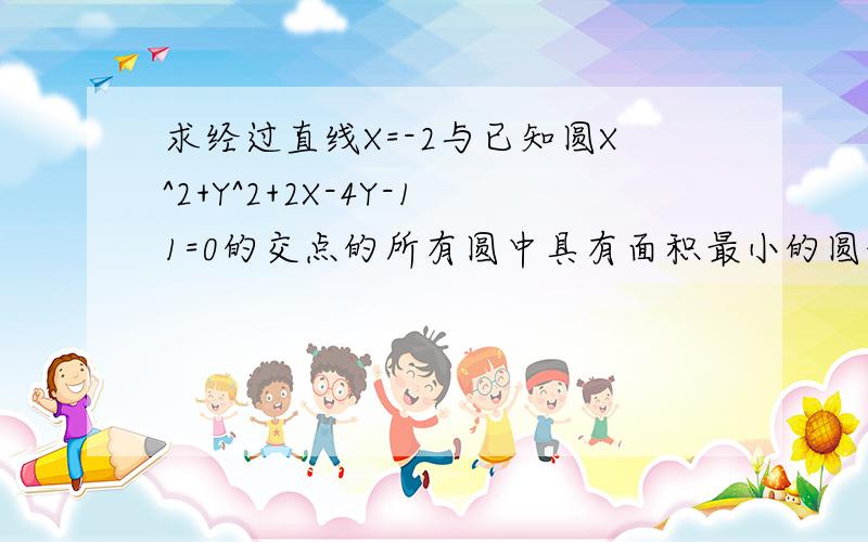 求经过直线X=-2与已知圆X^2+Y^2+2X-4Y-11=0的交点的所有圆中具有面积最小的圆的方程