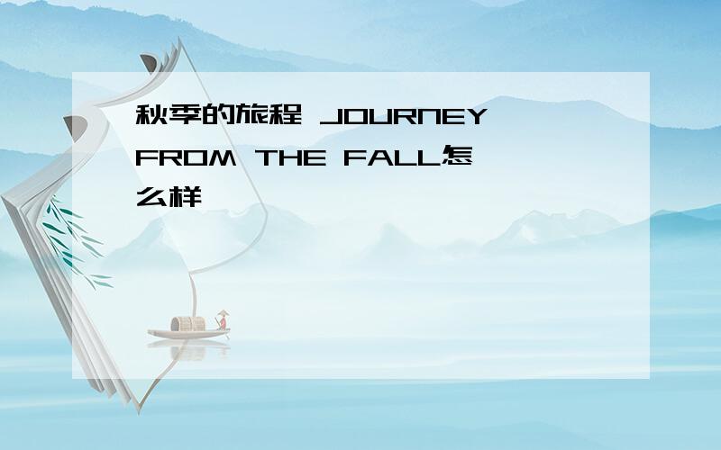 秋季的旅程 JOURNEY FROM THE FALL怎么样