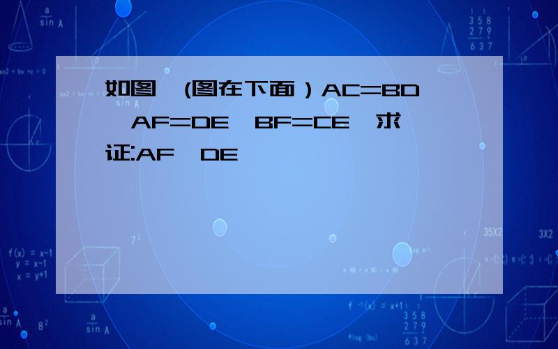 如图,(图在下面）AC=BD,AF=DE,BF=CE,求证:AF‖DE