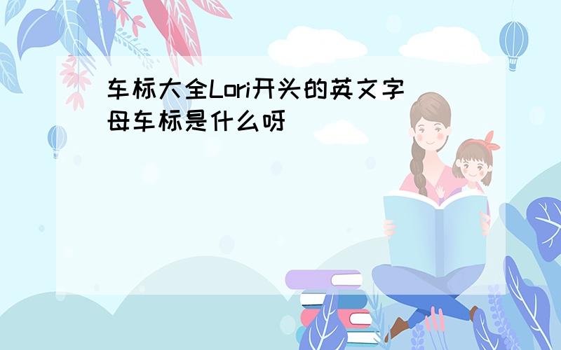 车标大全Lori开头的英文字母车标是什么呀