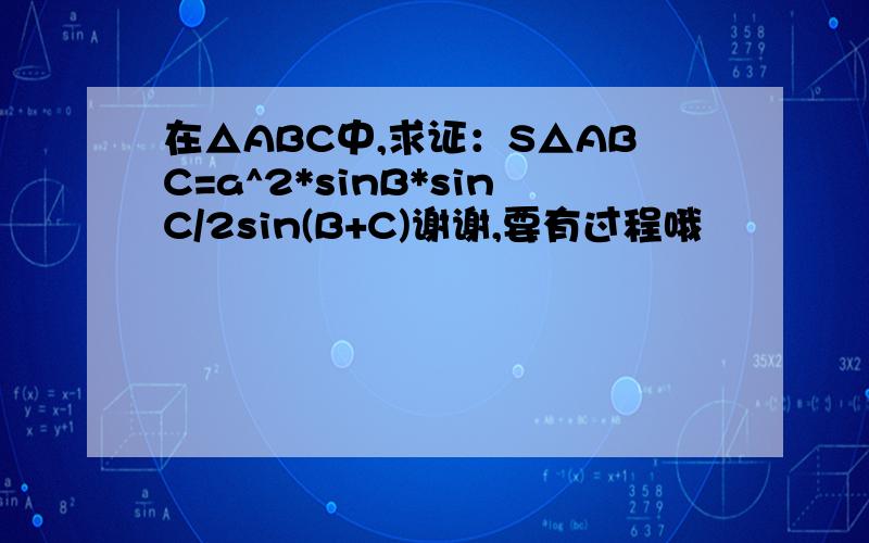 在△ABC中,求证：S△ABC=a^2*sinB*sinC/2sin(B+C)谢谢,要有过程哦