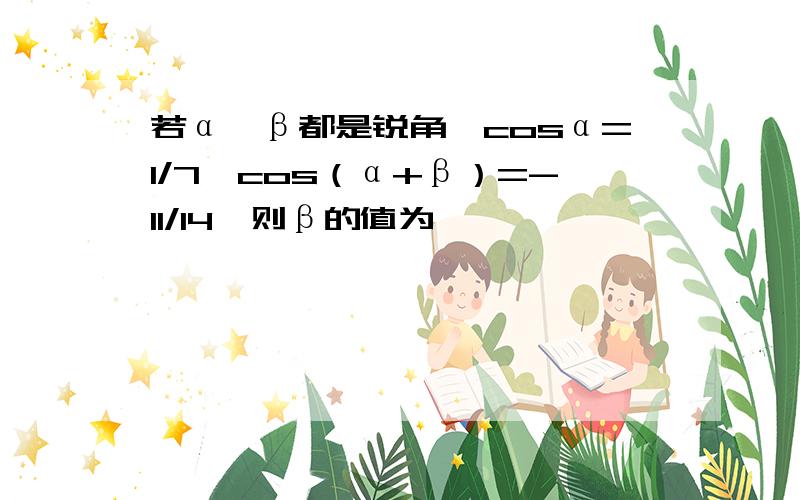 若α、β都是锐角,cosα=1/7,cos（α+β）=-11/14,则β的值为