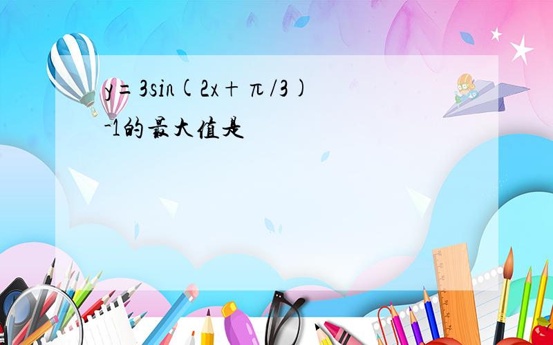 y=3sin(2x+π/3)-1的最大值是