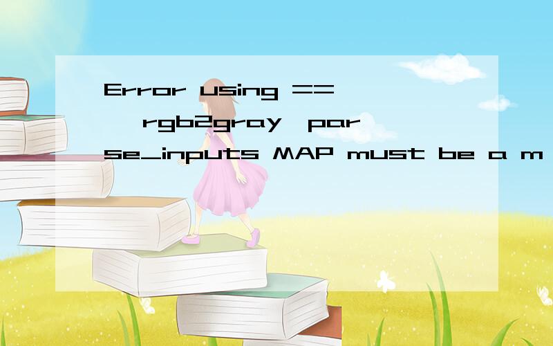 Error using ==> rgb2gray>parse_inputs MAP must be a m x 3 array.