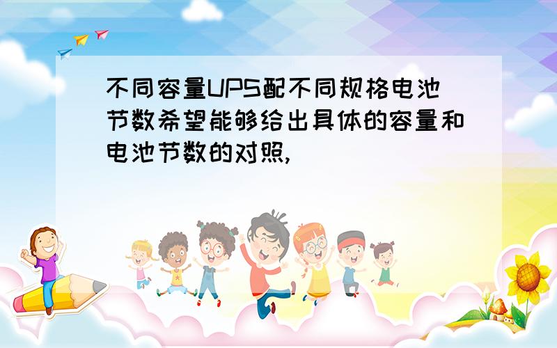 不同容量UPS配不同规格电池节数希望能够给出具体的容量和电池节数的对照,