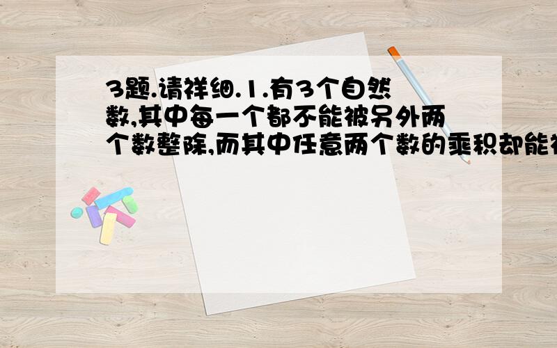 3题.请祥细.1.有3个自然数,其中每一个都不能被另外两个数整除,而其中任意两个数的乘积却能被第三个数整除.那么这样的3个自然数的和最小是多少?2.从左向右编号为1至1991号的1991名同学排成