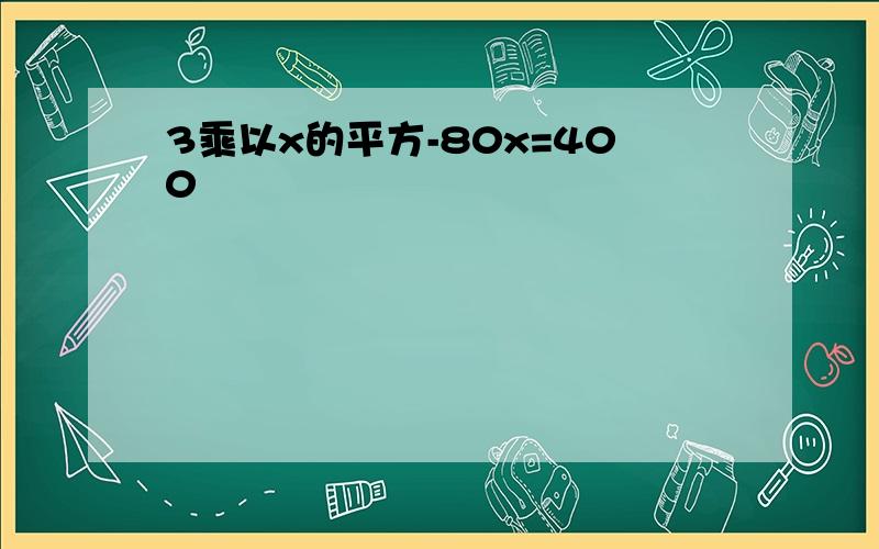 3乘以x的平方-80x=400