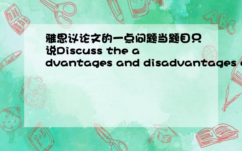 雅思议论文的一点问题当题目只说Discuss the advantages and disadvantages of both views,并没有说and give your own opinoin的时候,1,是否需要给出自己的观点?2,在分析时候,是只要两种观点都分析到,比如谈谈各