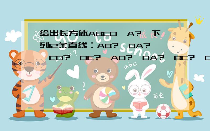 给出长方体ABCD—A?,下列12条直线：AB?,BA?,CD?,DC?,AD?,DA?,BC?,CB?,AC,BD,,中有多少对异面直线?　　A．30对 B．60对 C．24对 D．48对