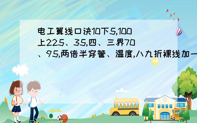 电工算线口诀10下5,100上225、35,四、三界70、95,两倍半穿管、温度,八九折裸线加一半,铜线升级算.