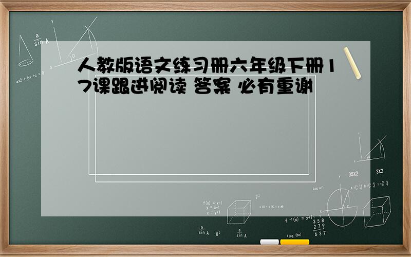 人教版语文练习册六年级下册17课跟进阅读 答案 必有重谢