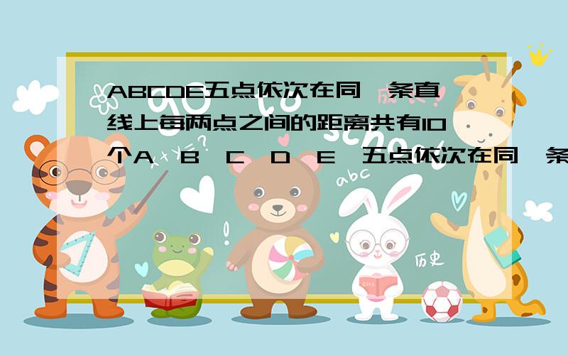 ABCDE五点依次在同一条直线上每两点之间的距离共有10个A,B,C,D,E,五点依次在同一条直线上每两点之间的距离共有10个它们是16,23,37,39,53,60,69,76,92,129,AB,BC,CD,DE中最长的一条长是多少?重重有奖